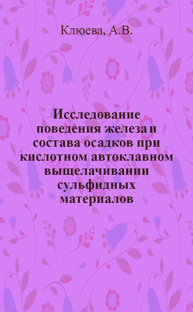 Исследование поведения железа и состава осадков при кислотном автоклавном выщелачивании сульфидных материалов : Автореферат дис. на соискание учен. степени канд. техн. наук