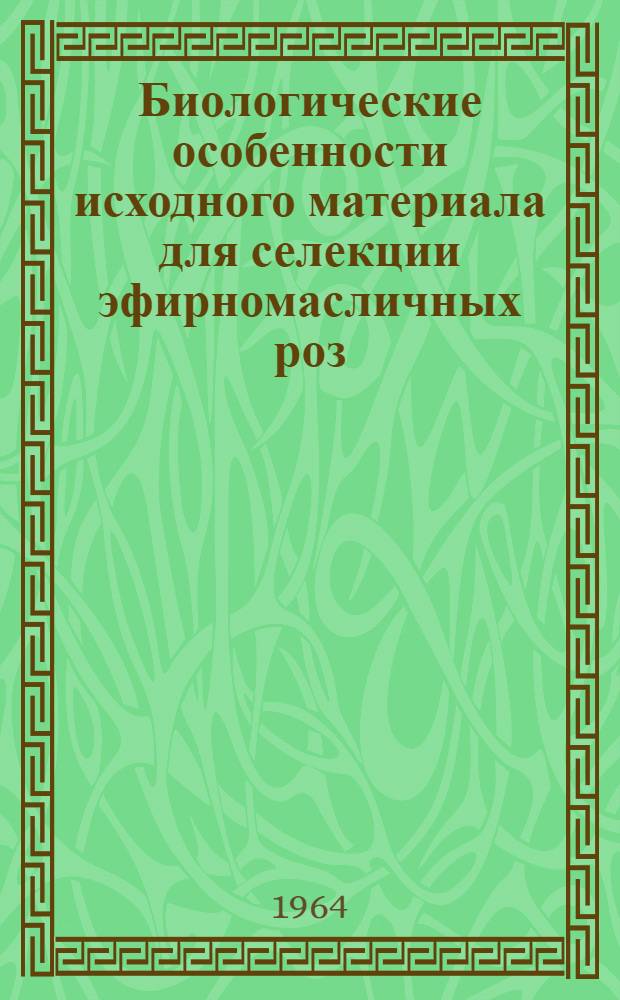 Биологические особенности исходного материала для селекции эфирномасличных роз : Автореферат дис. на соискание учен. степени кандидата с.-х. наук
