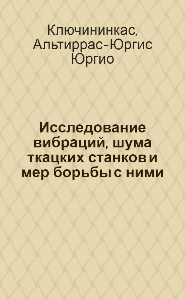 Исследование вибраций, шума ткацких станков и мер борьбы с ними : Автореферат дис. на соискание учен. степени канд. техн. наук : (021)