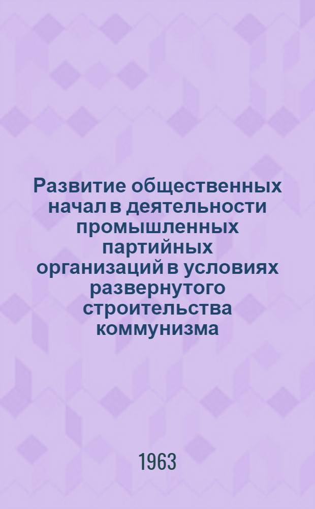 Развитие общественных начал в деятельности промышленных партийных организаций в условиях развернутого строительства коммунизма : Автореферат дис. на соискание учен. степени кандидата ист. наук