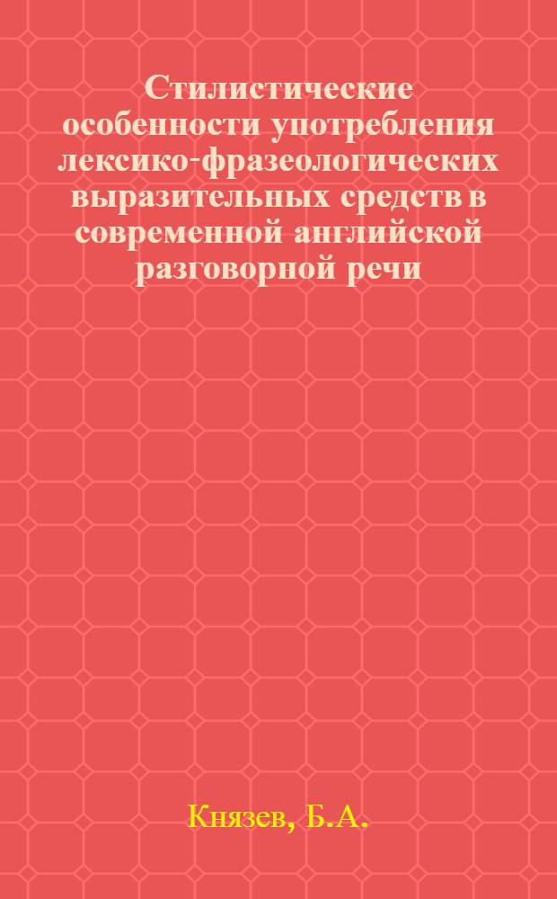 Стилистические особенности употребления лексико-фразеологических выразительных средств в современной английской разговорной речи : Автореферат дис. на соискание учен. степени кандидата филол. наук