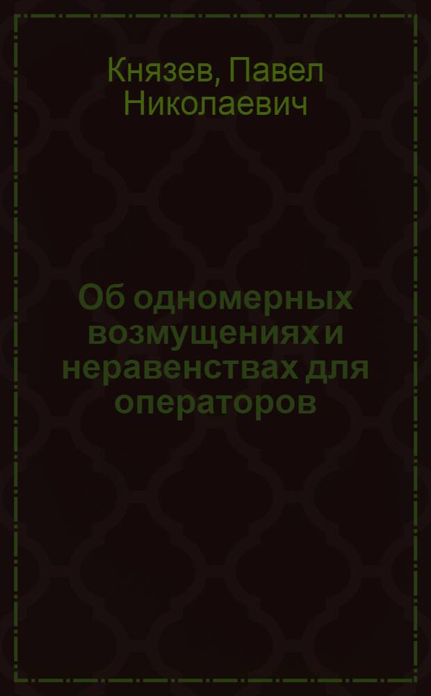 Об одномерных возмущениях и неравенствах для операторов : Автореферат дис., представл. на соискание учен. степени кандидата физ.-мат. наук