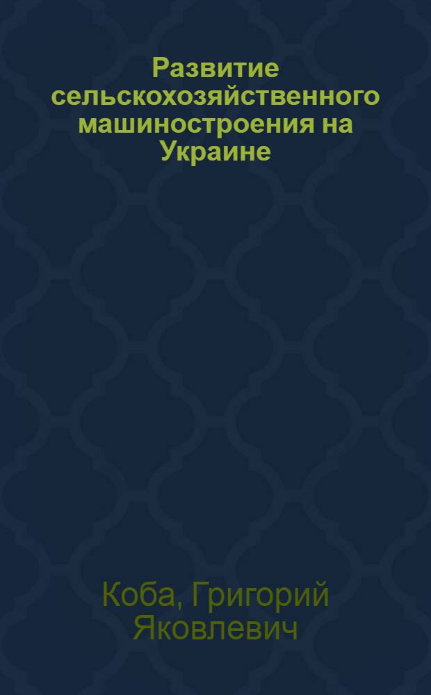 Развитие сельскохозяйственного машиностроения на Украине (1946-1962 гг.) : Автореферат дис. на соискание учен. степени кандидата экон. наук