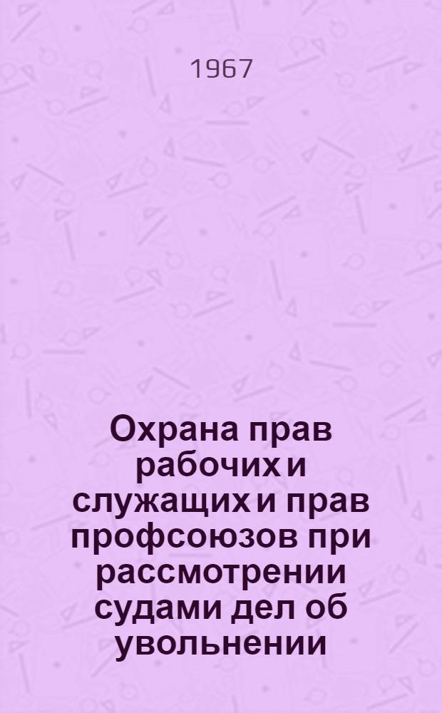 Охрана прав рабочих и служащих и прав профсоюзов при рассмотрении судами дел об увольнении : Автореферат дис. на соискание учен. степени канд. юрид. наук