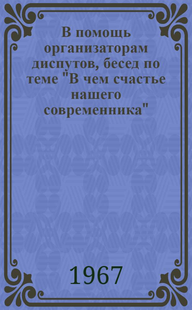 В помощь организаторам диспутов, бесед по теме "В чем счастье нашего современника"