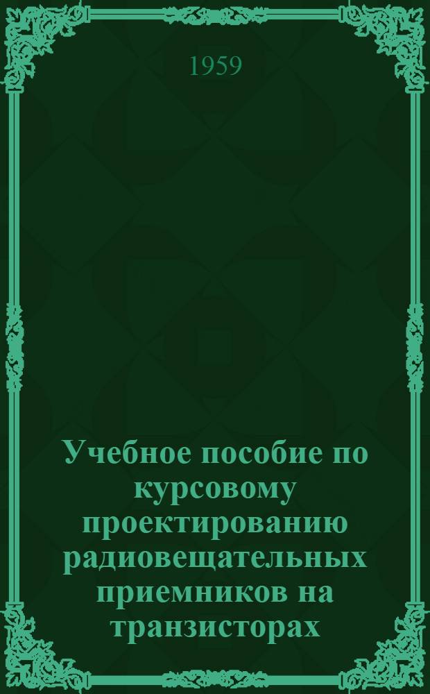 Учебное пособие по курсовому проектированию радиовещательных приемников на транзисторах : Для специальности "Радиосвязь и радиовещание"