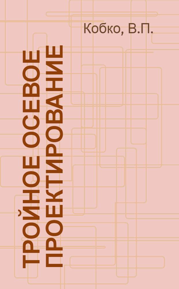 Тройное осевое проектирование : Автореферат дис. на соискание учен. степени кандидата техн. наук