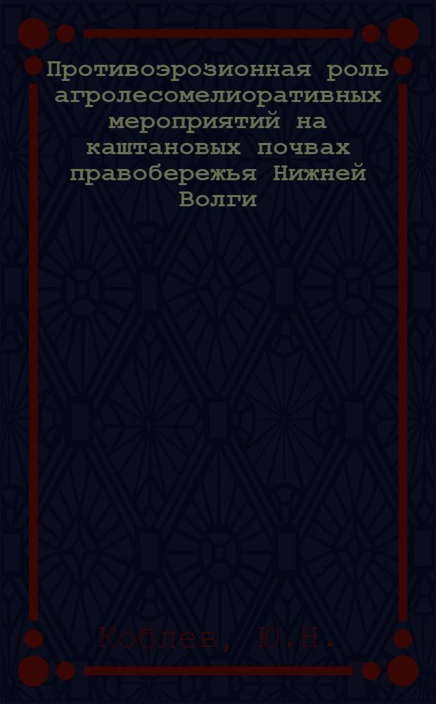 Противоэрозионная роль агролесомелиоративных мероприятий на каштановых почвах правобережья Нижней Волги : Автореферат дис. на соискание учен. степени кандидата с.-х. наук