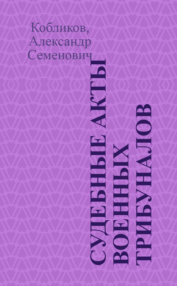 Судебные акты военных трибуналов : Учеб. пособие для слушателей юрид. фак