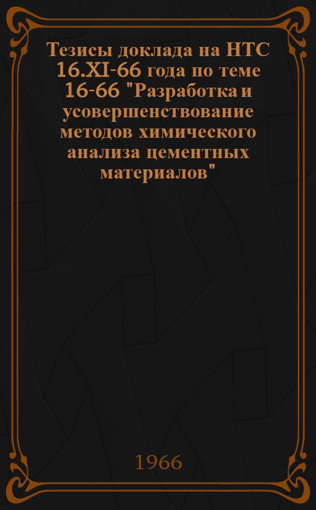 Тезисы доклада на НТС 16.XI-66 года по теме 16-66 "Разработка и усовершенствование методов химического анализа цементных материалов"