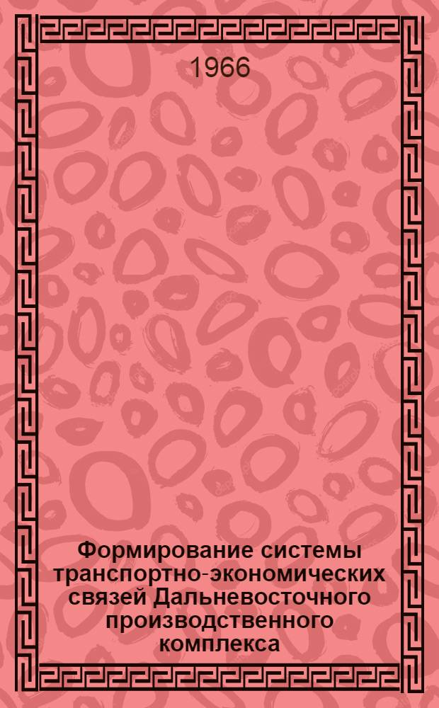 Формирование системы транспортно-экономических связей Дальневосточного производственного комплекса (для обоснования развития транспортной сети района) : Автореферат дис. на соискание учен. степени канд. геогр. наук