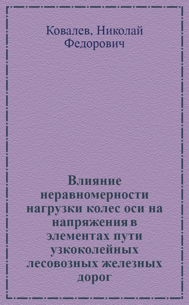 Влияние неравномерности нагрузки колес оси на напряжения в элементах пути узкоколейных лесовозных железных дорог : Автореферат дис., представл. на соискание учен. степени кандидата техн. наук