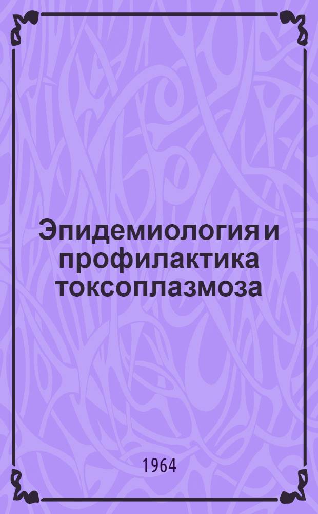 Эпидемиология и профилактика токсоплазмоза : (Краткое содерж. лекции)