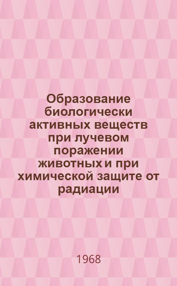 Образование биологически активных веществ при лучевом поражении животных и при химической защите от радиации : Автореферат дис. на соискание учен. степени канд. биол. наук