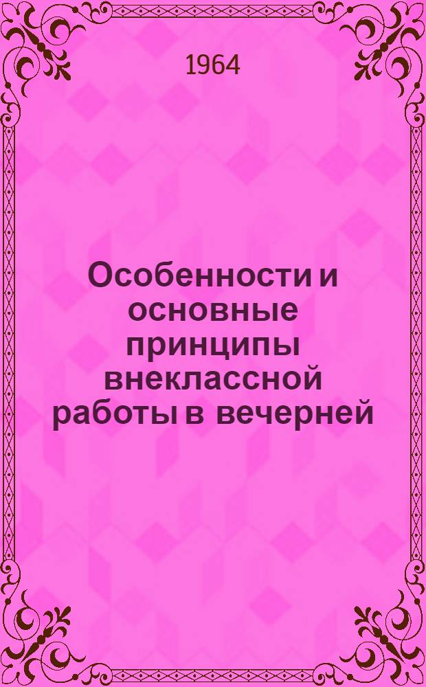 Особенности и основные принципы внеклассной работы в вечерней (сменной) школе по воспитанию учащихся в духе морального кодекса строителя коммунизма : Автореферат дис. на соискание учен. степени кандидата пед. наук
