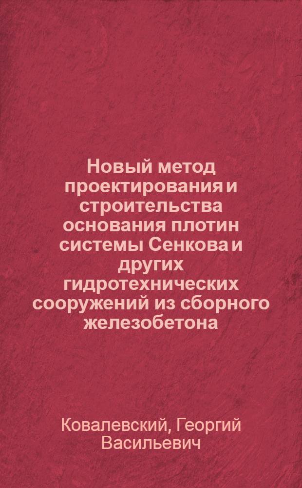 Новый метод проектирования и строительства основания плотин системы Сенкова и других гидротехнических сооружений из сборного железобетона : Автореферат дис. на соискание учен. степени доктора техн. наук