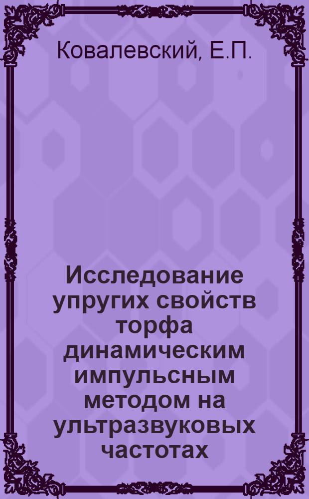 Исследование упругих свойств торфа динамическим импульсным методом на ультразвуковых частотах : Автореферат дис., представл. на соискание учен. степени кандидата техн. наук