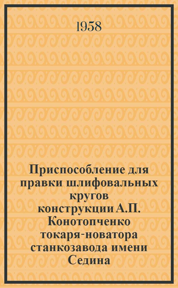 Приспособление для правки шлифовальных кругов конструкции А.П. Конотопченко [токаря-новатора станкозавода имени Седина]