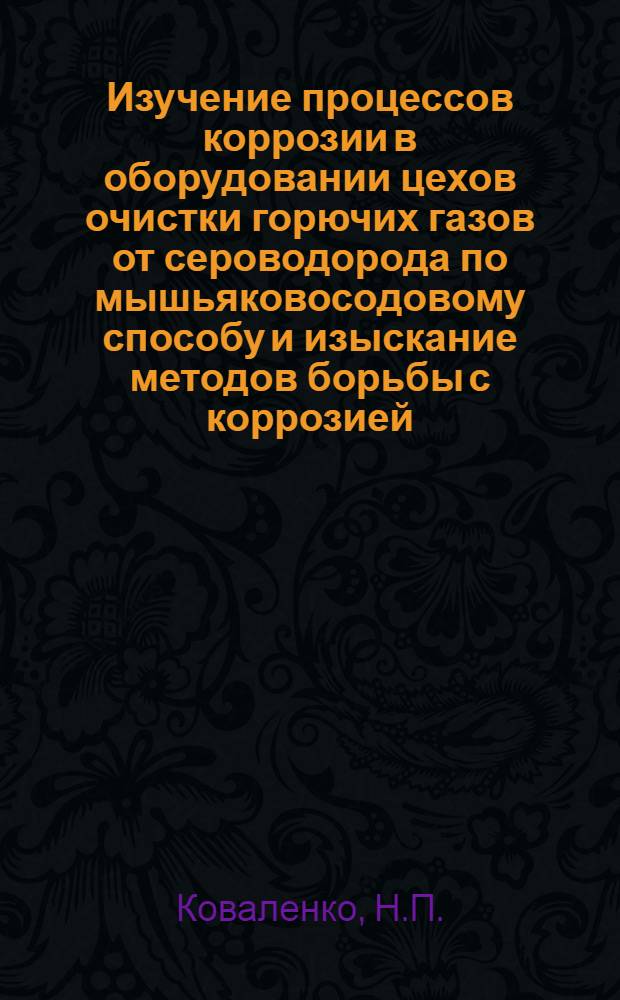 Изучение процессов коррозии в оборудовании цехов очистки горючих газов от сероводорода по мышьяковосодовому способу и изыскание методов борьбы с коррозией : Автореферат дис. на соискание учен. степени кандидата техн. наук