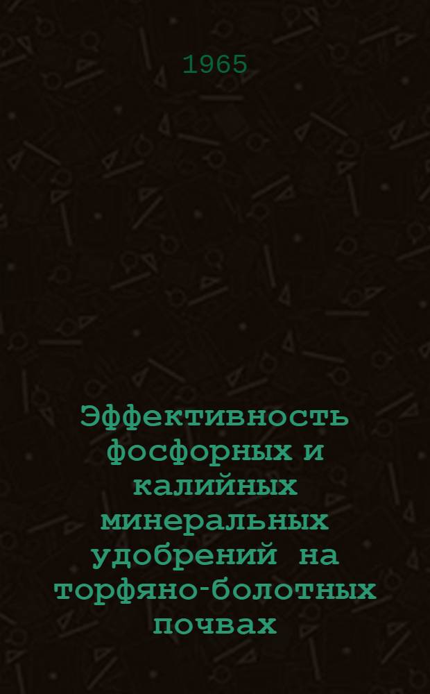 Эффективность фосфорных и калийных минеральных удобрений на торфяно-болотных почвах : Автореферат дис. на соискание учен. степени кандидата с.-х. наук