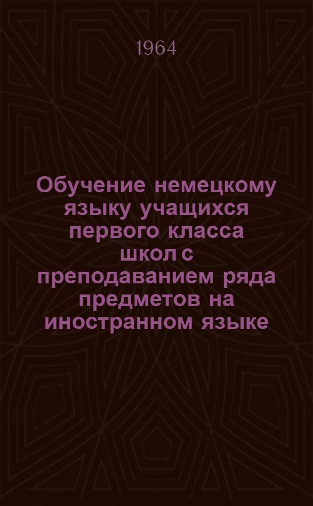 Обучение немецкому языку учащихся первого класса школ с преподаванием ряда предметов на иностранном языке (Украинская ССР) : Автореферат дис. на соискание учен. степени кандидата пед. наук