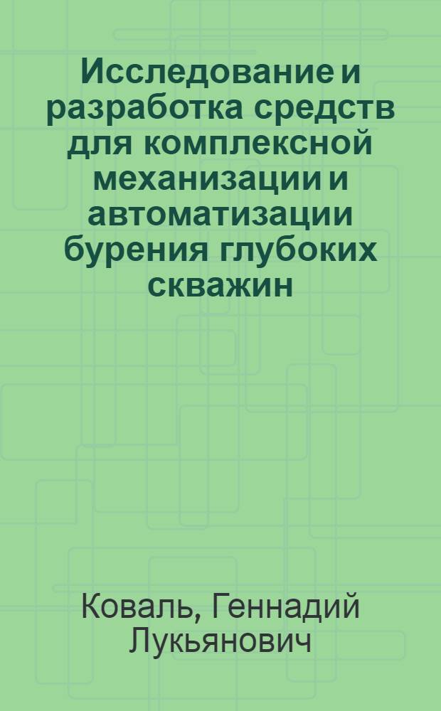 Исследование и разработка средств для комплексной механизации и автоматизации бурения глубоких скважин : (Тезисы докладов)