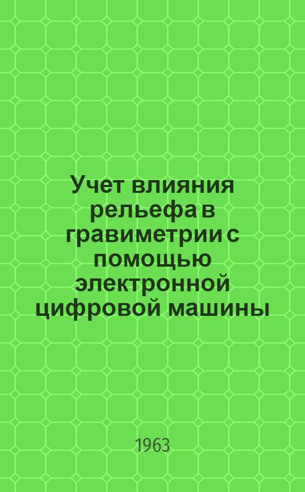 Учет влияния рельефа в гравиметрии с помощью электронной цифровой машины : Автореферат дис. на соискание учен. степени кандидата техн. наук
