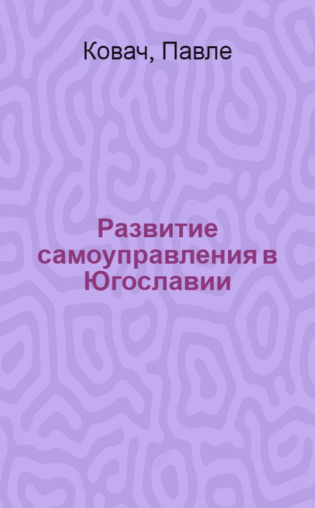 Развитие самоуправления в Югославии : Пер. с сербско-хорв.