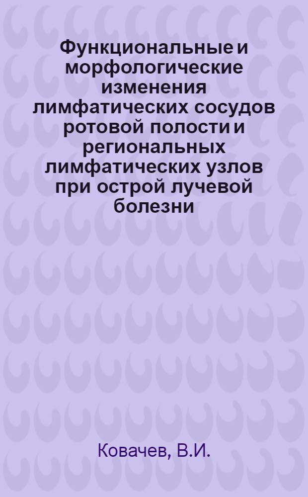Функциональные и морфологические изменения лимфатических сосудов ротовой полости и региональных лимфатических узлов при острой лучевой болезни: : (Эксперим. исследование) : Автореферат дис. на соискание учен. степени кандидата мед. наук