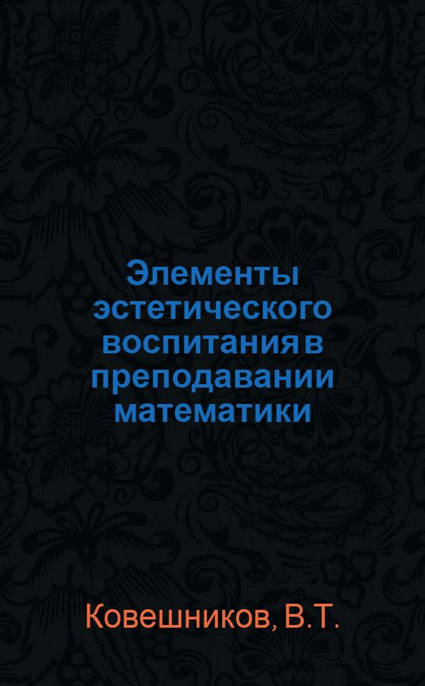 Элементы эстетического воспитания в преподавании математики : Автореферат дис. на соискание учен. степени канд. пед. наук : (730)
