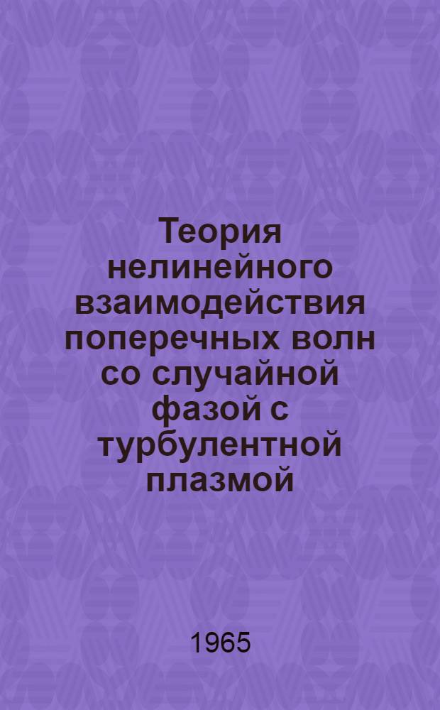 Теория нелинейного взаимодействия поперечных волн со случайной фазой с турбулентной плазмой