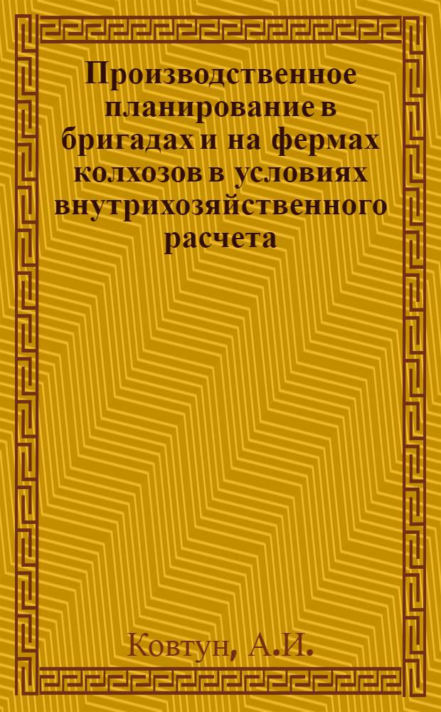Производственное планирование в бригадах и на фермах колхозов в условиях внутрихозяйственного расчета : Автореферат дис. на соискание учен. степени канд. экон. наук : (594)