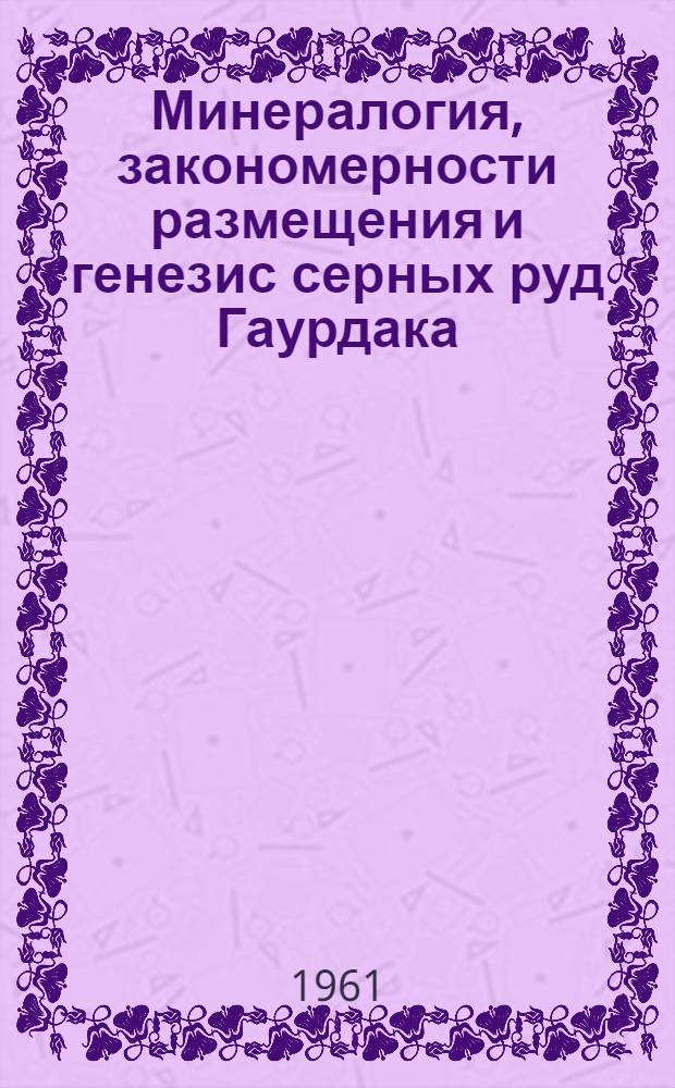 Минералогия, закономерности размещения и генезис серных руд Гаурдака : Автореферат дис. на соискание учен. степени кандидата геол.-минерал. наук