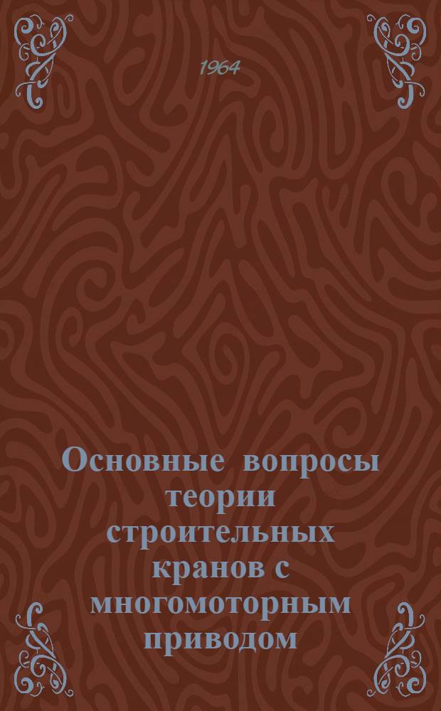 Основные вопросы теории строительных кранов с многомоторным приводом : Автореферат дис. на соискание учен. степени доктора техн. наук