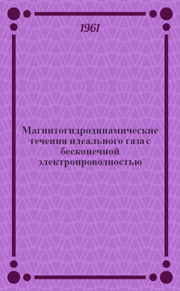 Магнитогидродинамические течения идеального газа с бесконечной электропроводностью : Автореферат дис. на соискание учен. степени доктора физ.-мат. наук