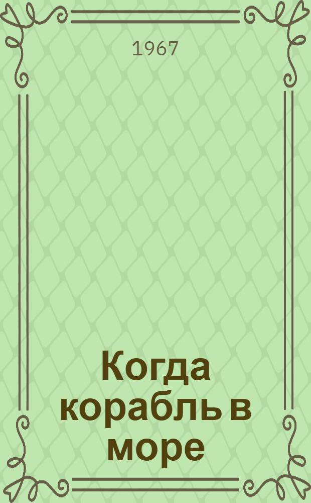 Когда корабль в море : Сборник материалов в помощь командирам и политработникам кораблей