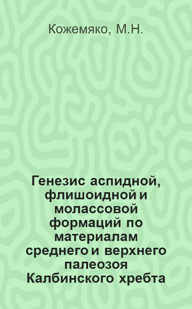 Генезис аспидной, флишоидной и молассовой формаций по материалам среднего и верхнего палеозоя Калбинского хребта : Автореферат дис. на соискание учен. степени канд. геол.-минерал. наук : (120)