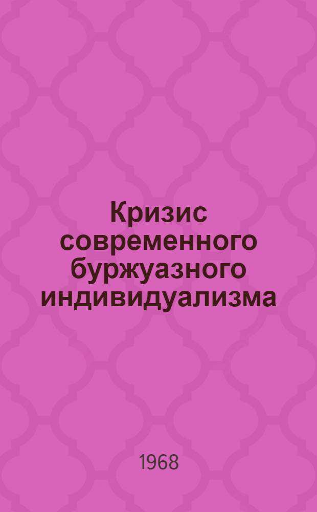 Кризис современного буржуазного индивидуализма : Автореферат дис. на соискание учен. степени канд. филос. наук : (620)
