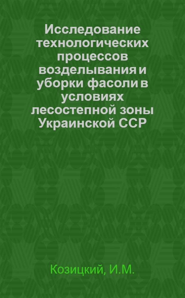 Исследование технологических процессов возделывания и уборки фасоли в условиях лесостепной зоны Украинской ССР : Автореферат дис. на соискание учен. степени канд. техн. наук