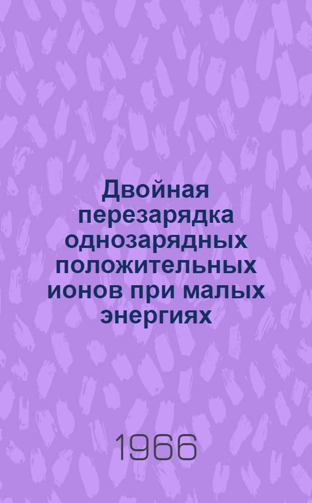 Двойная перезарядка однозарядных положительных ионов при малых энергиях : Автореферат дис. на соискание учен. степени кандидата физ.-мат. наук