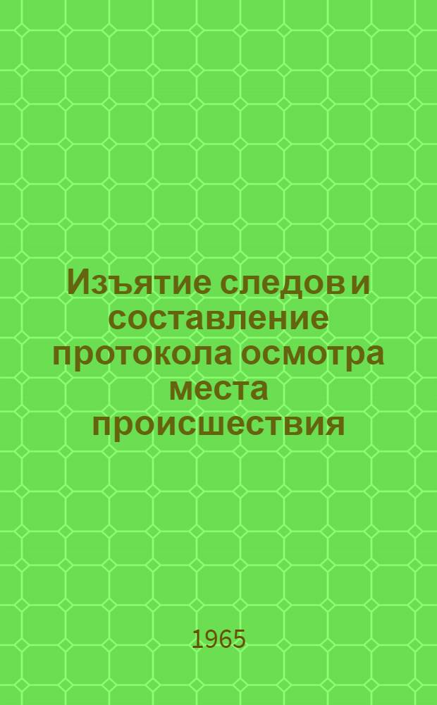 Изъятие следов и составление протокола осмотра места происшествия : Метод. пособие