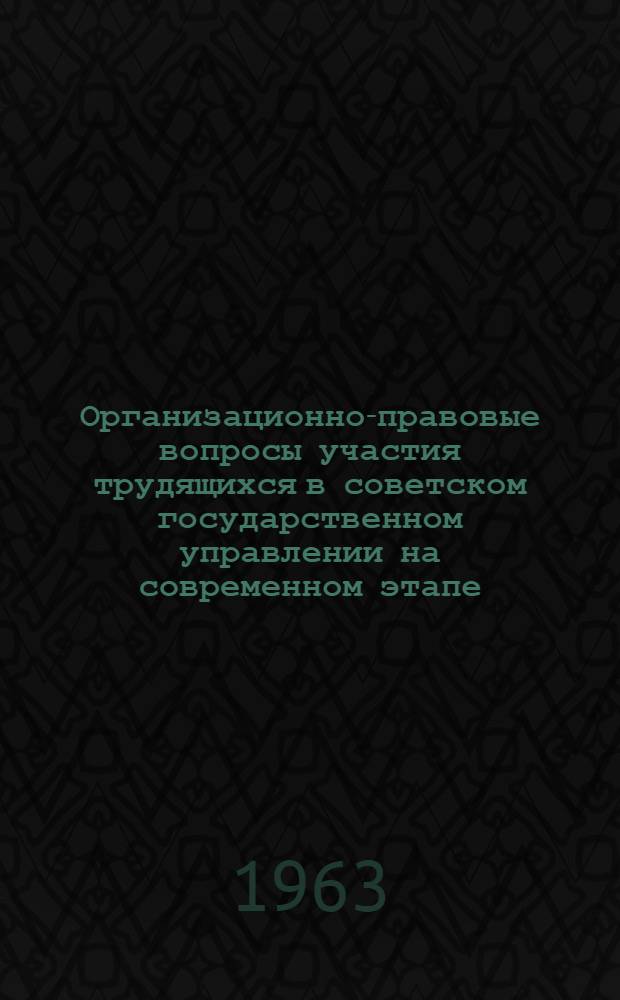 Организационно-правовые вопросы участия трудящихся в советском государственном управлении на современном этапе : Автореферат дис. на соискание учен. степени доктора юрид. наук