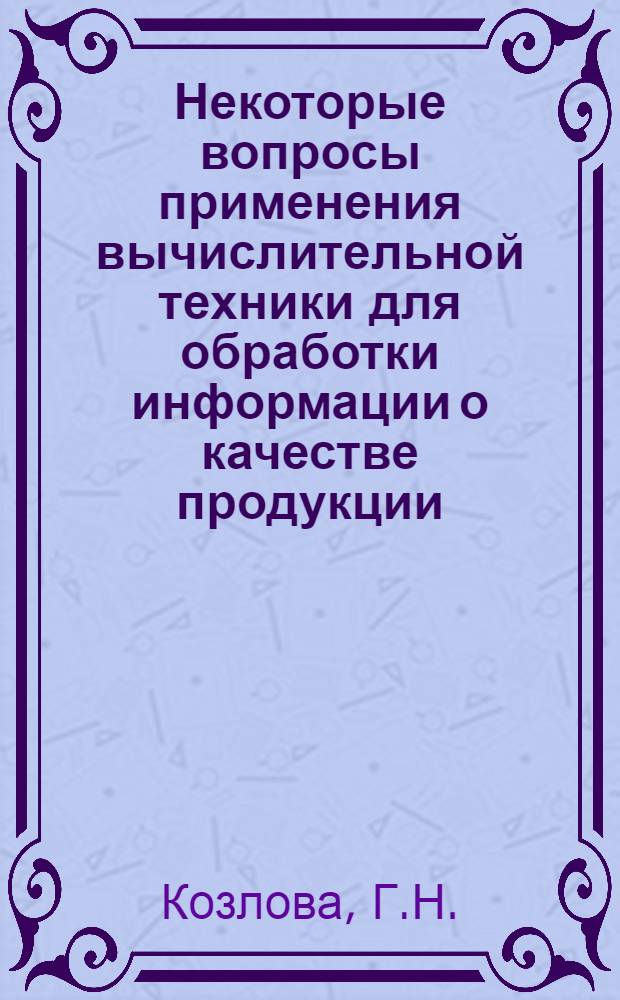 Некоторые вопросы применения вычислительной техники для обработки информации о качестве продукции : (На примере электровакуумных предприятий) : Автореферат дис. на соискание учен. степени канд. экон. наук