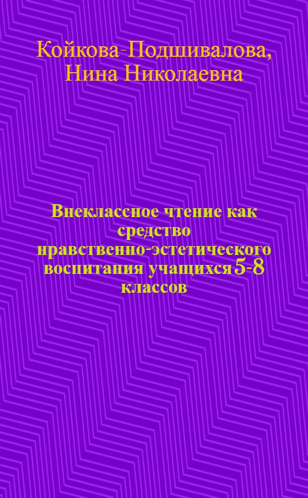 Внеклассное чтение как средство нравственно-эстетического воспитания учащихся 5-8 классов : Автореферат дис. на соискание учен. степени канд. пед. наук