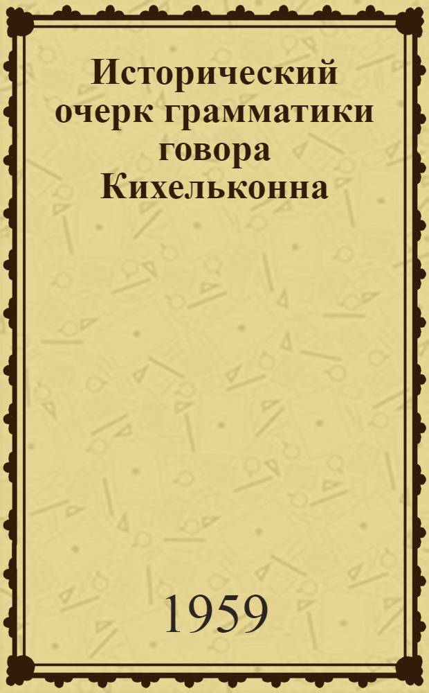Исторический очерк грамматики говора Кихельконна : (Моногр. исследование) : Автореферат дис. на соискание учен. степени кандидата филол. наук