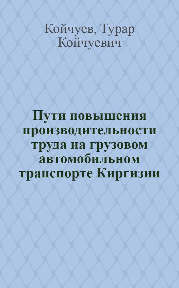 Пути повышения производительности труда на грузовом автомобильном транспорте Киргизии : Автореферат дис. на соискание учен. степени канд. экон. наук