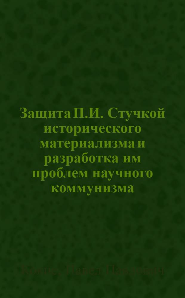 Защита П.И. Стучкой исторического материализма и разработка им проблем научного коммунизма (1917-1932 гг.) : Автореферат дис. на соискание учен. степени кандидата филос. наук