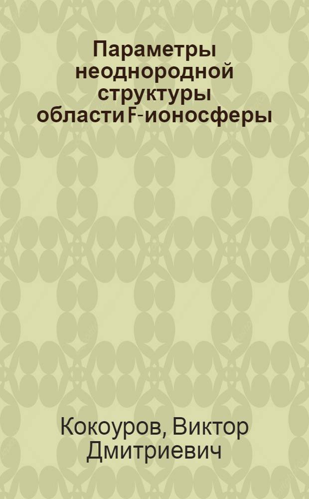 Параметры неоднородной структуры области F-ионосферы : Автореферат дис. на соискание учен. степени канд. физ.-мат. наук