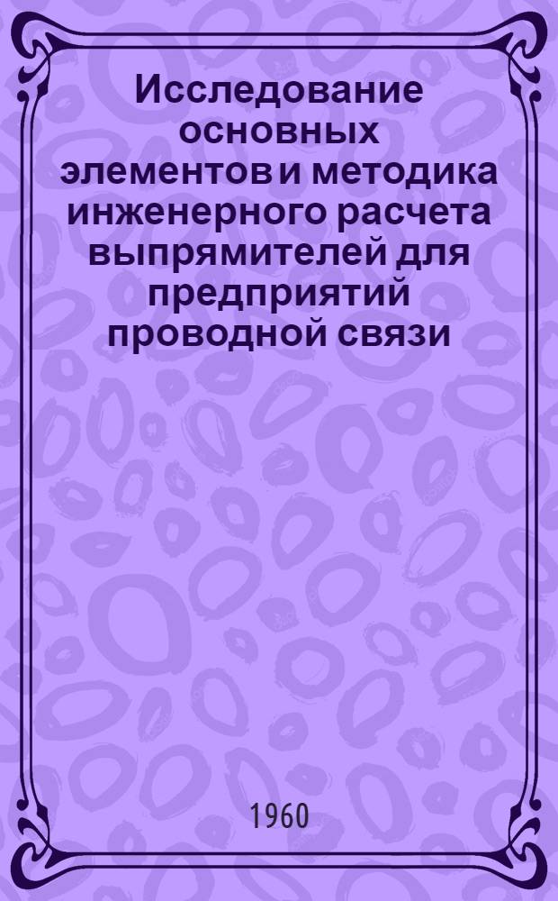 Исследование основных элементов и методика инженерного расчета выпрямителей для предприятий проводной связи : Автореферат дис. работы на соискание учен. степени кандидата техн. наук