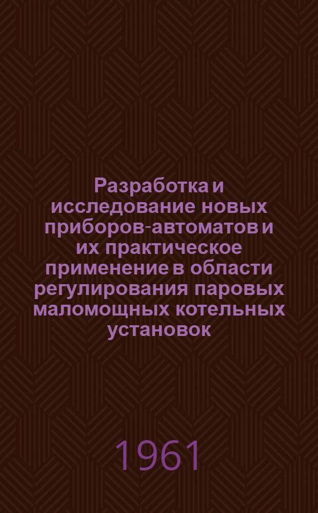 Разработка и исследование новых приборов-автоматов и их практическое применение в области регулирования паровых маломощных котельных установок : Автореферат дис. на соискание учен. степени кандидата техн. наук